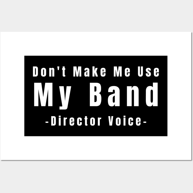 Don't Make Me Use My Band Director Voice Wall Art by HobbyAndArt